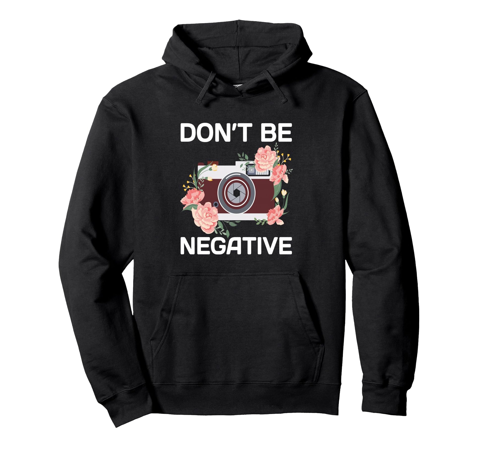 Dont Be Negative Camera Photographer Hoodie - Unique Graphic for Adults - T-Shirt, Sweatshirt, Hoodie