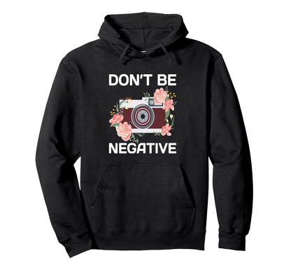 Dont Be Negative Camera Photographer Hoodie - Unique Graphic for Adults - T-Shirt, Sweatshirt, Hoodie