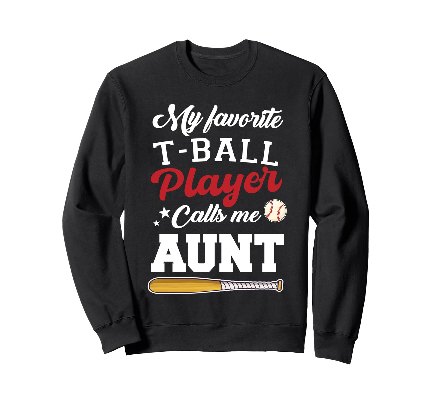 My Favorite T Ball Player Calls Me Aunt Sweatshirt - Graphic Print Unisex - T-Shirt, Sweatshirt, Hoodie
