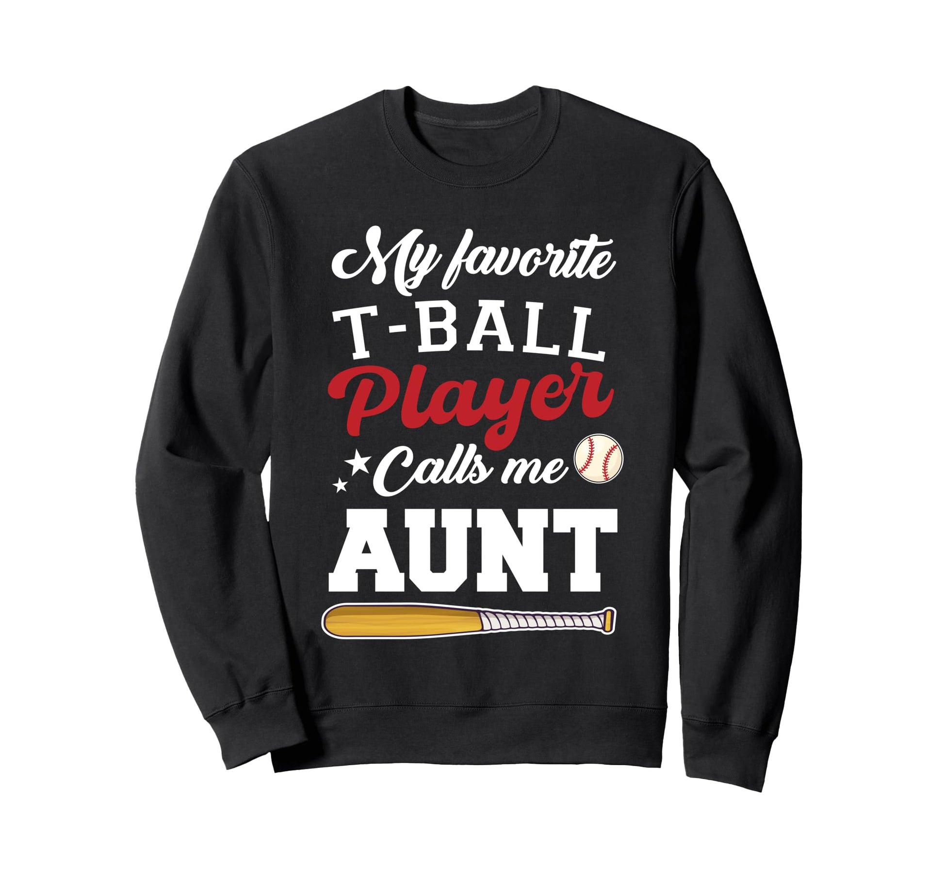My Favorite T Ball Player Calls Me Aunt Sweatshirt - Graphic Print Unisex - T-Shirt, Sweatshirt, Hoodie