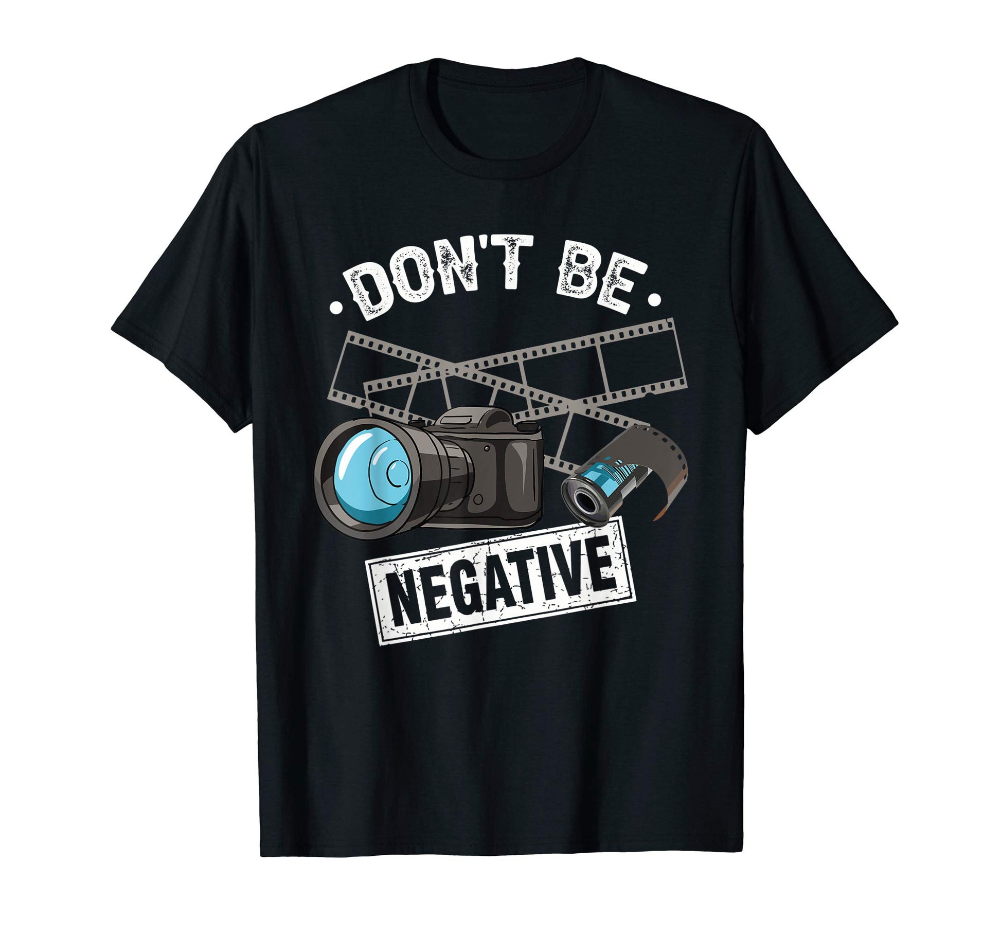 Dont Be Negative Film Roll Camera T-Shirt - Novelty Apparel Men Women - T-Shirt, Sweatshirt, Hoodie