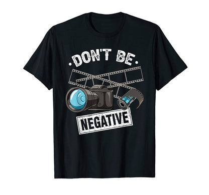 Dont Be Negative Film Roll Camera T-Shirt - Novelty Apparel Men Women - T-Shirt, Sweatshirt, Hoodie