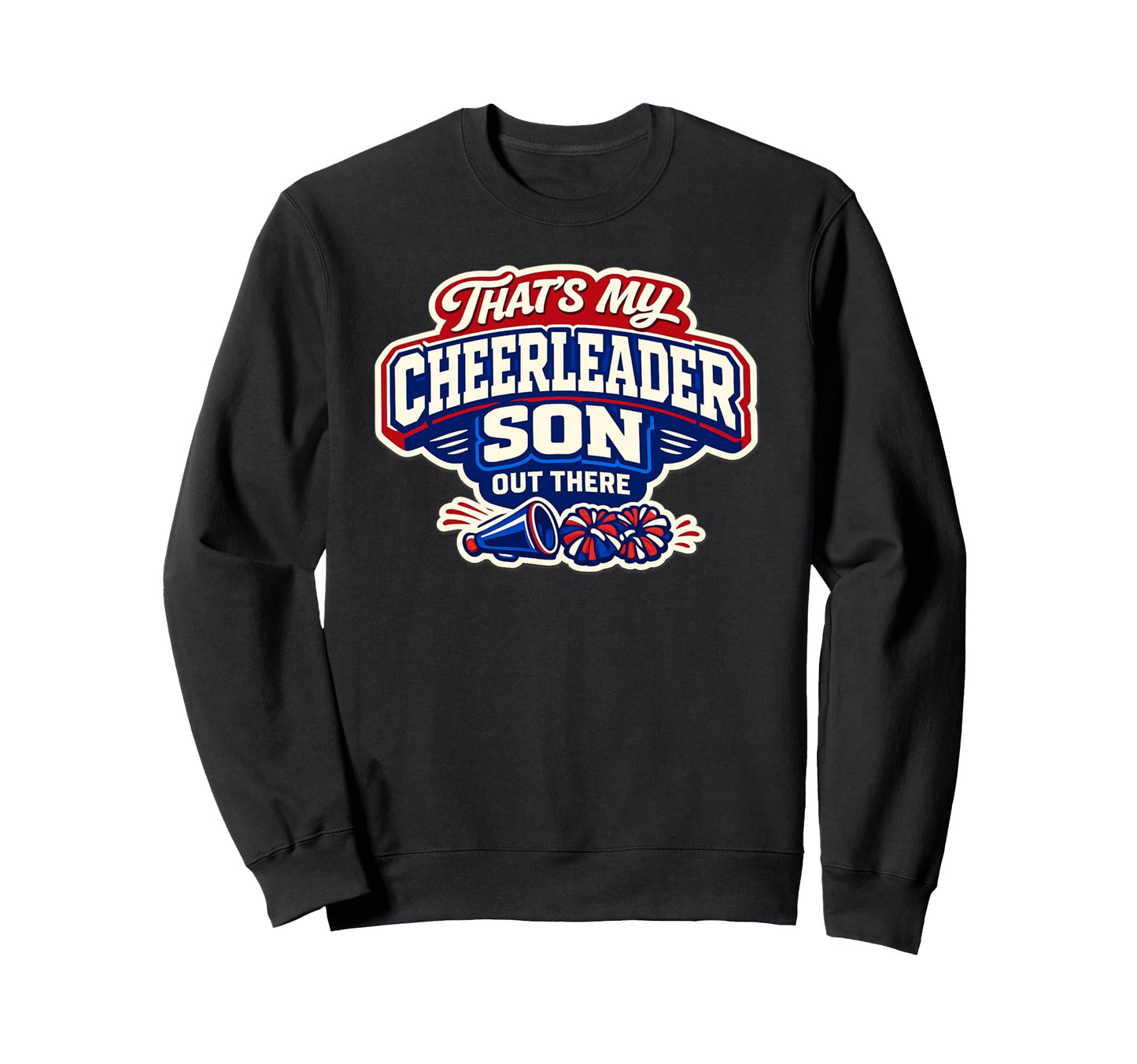 Thats My Cheerleader Son Out Sweatshirt - Casual Everyday Wear Men Women - T-Shirt, Sweatshirt, Hoodie