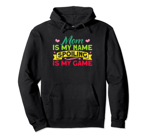 Mom Mom Is My Name Spoiling Is My Hoodie - Custom Art Print for Adults - T-Shirt, Sweatshirt, Hoodie