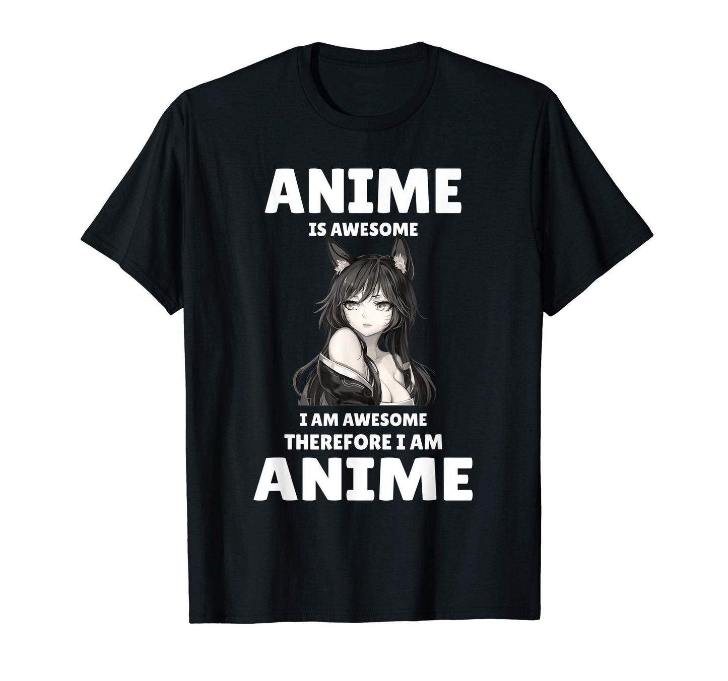 Anime Is Awesome Therefore I Am Anime T-Shirt - Custom Art Print Unisex - T-Shirt, Sweatshirt, Hoodie