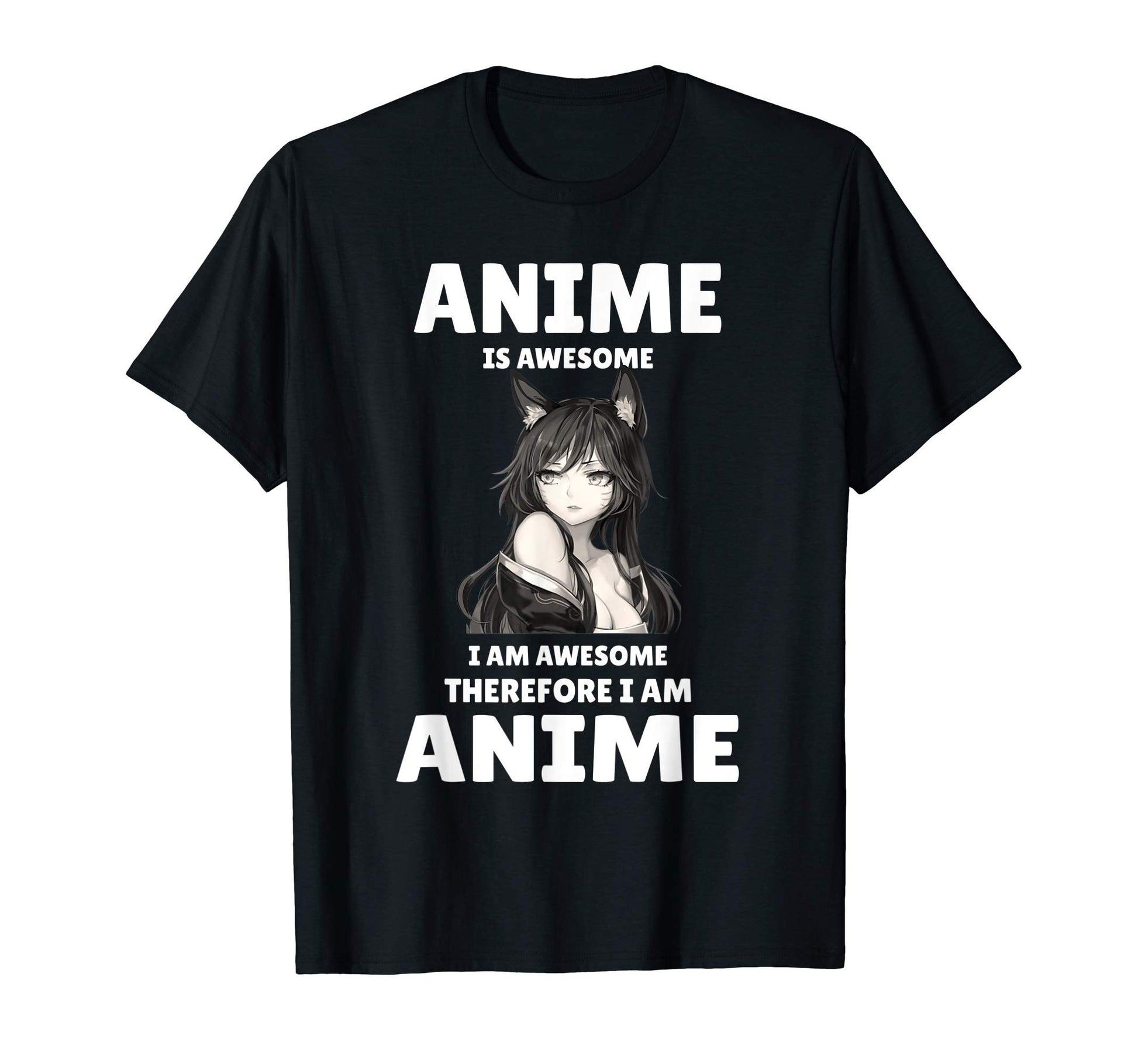 Anime Is Awesome Therefore I Am Anime T-Shirt - Custom Art Print Unisex - T-Shirt, Sweatshirt, Hoodie