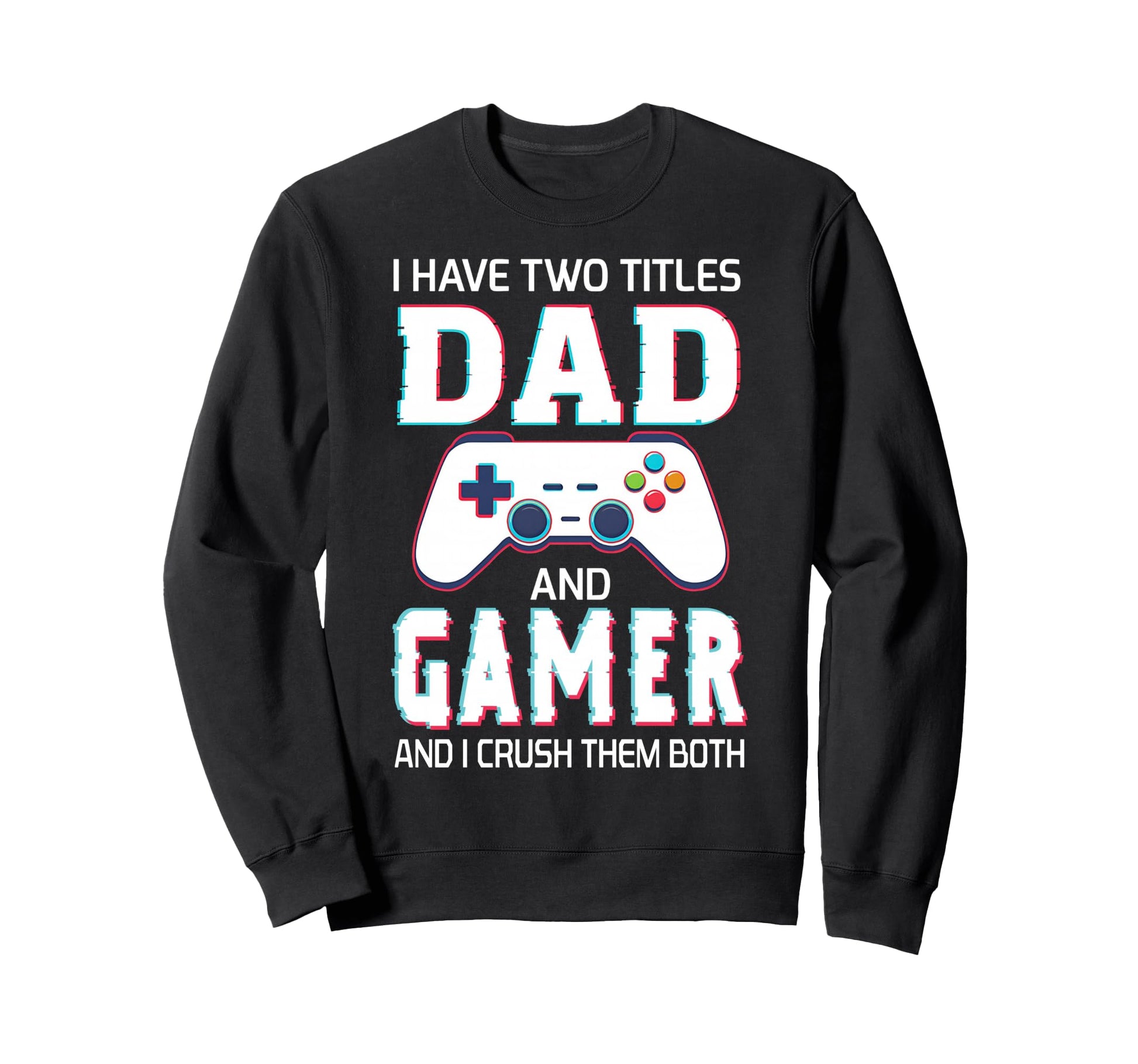 I Have Two Titles Dad And Gamer Sweatshirt - Unique Graphic Men Women - T-Shirt, Sweatshirt, Hoodie