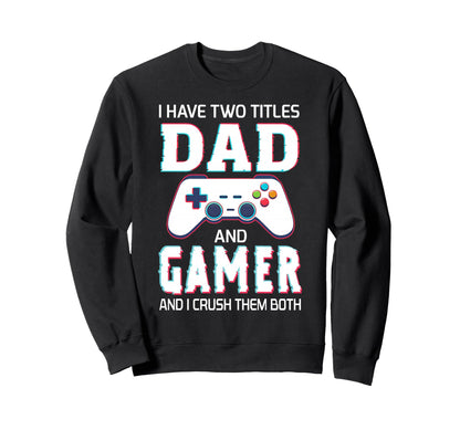 I Have Two Titles Dad And Gamer Sweatshirt - Unique Graphic Men Women - T-Shirt, Sweatshirt, Hoodie