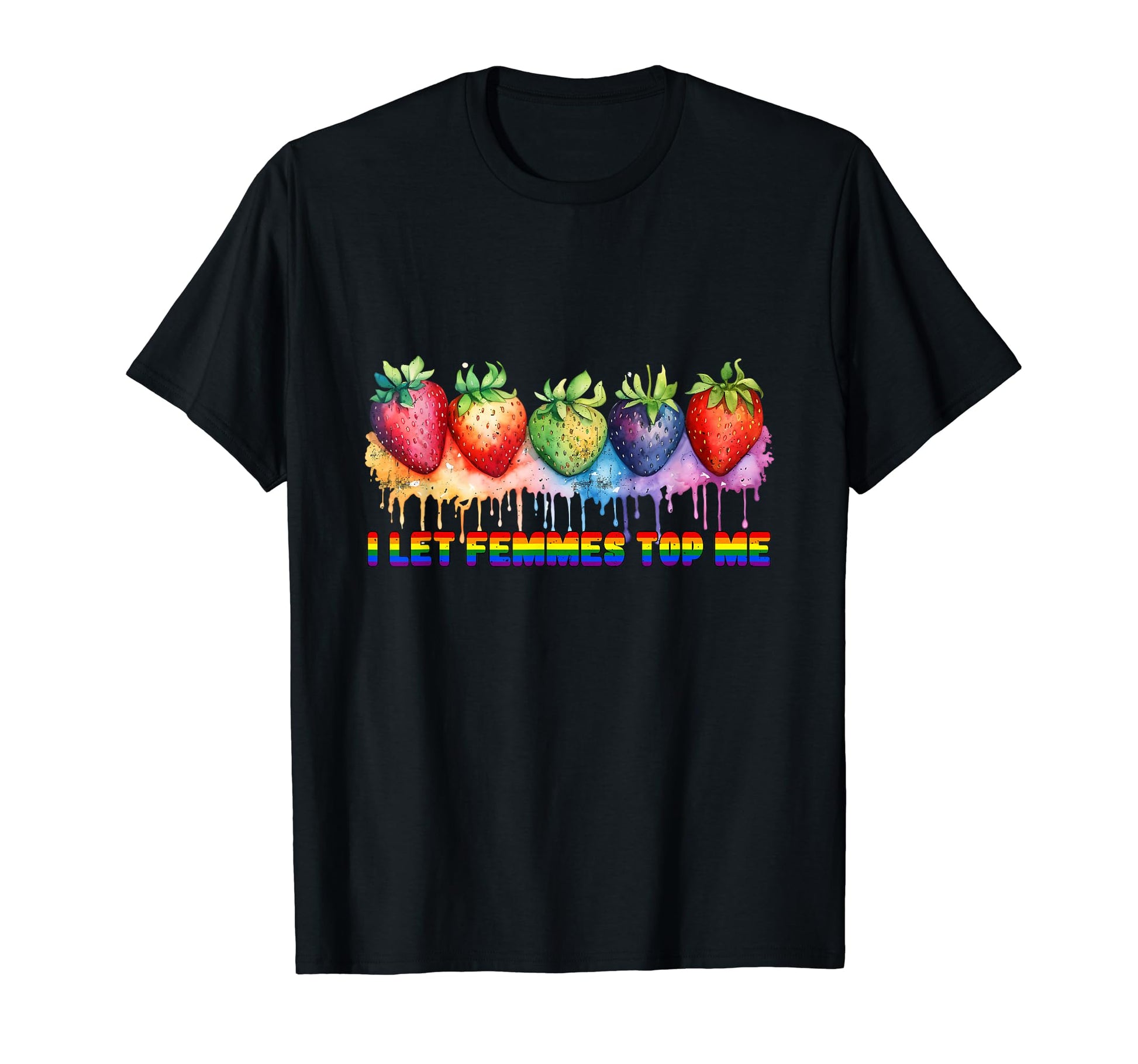 I Let Femmes Me Rainbow Strawberry Designs T-Shirt - Graphic Print Unisex - T-Shirt, Sweatshirt, Hoodie