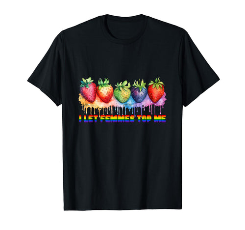I Let Femmes Me Rainbow Strawberry Designs T-Shirt - Graphic Print Unisex - T-Shirt, Sweatshirt, Hoodie