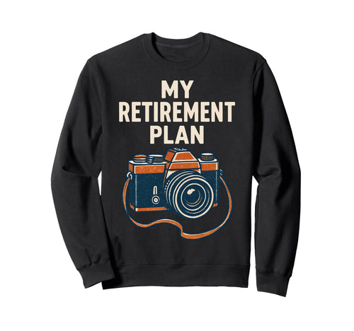My Retirement Plan Camera Funny Sweatshirt - Aesthetic Graphic Unisex - T-Shirt, Sweatshirt, Hoodie