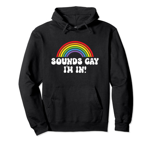 Sounds Gay Im Lgbtqia Rainbow Pride Flag Hoodie - Graphic Print for Adults - T-Shirt, Sweatshirt, Hoodie