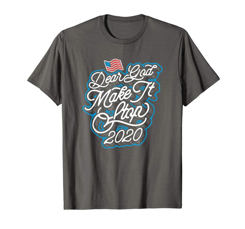 Dear God Make It Stop 2020 Funny T-Shirt - Streetwear Style Unisex - T-Shirt, Sweatshirt, Hoodie