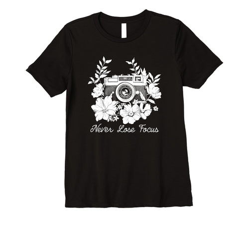 Womens Photographer Never Lose Focus T-Shirt - Custom Art Print for Adults - T-Shirt, Sweatshirt, Hoodie