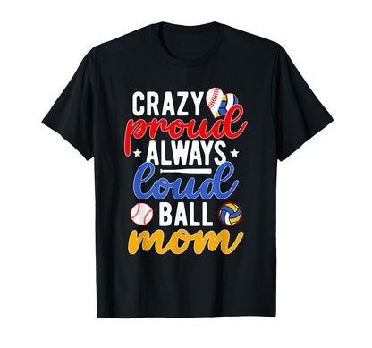 Crazy Proud Always Loud Ball Mom T-Shirt - Casual Everyday Wear for Adults - T-Shirt, Sweatshirt, Hoodie