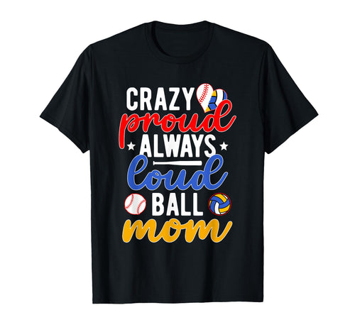 Crazy Proud Always Loud Ball Mom T-Shirt - Casual Everyday Wear for Adults - T-Shirt, Sweatshirt, Hoodie