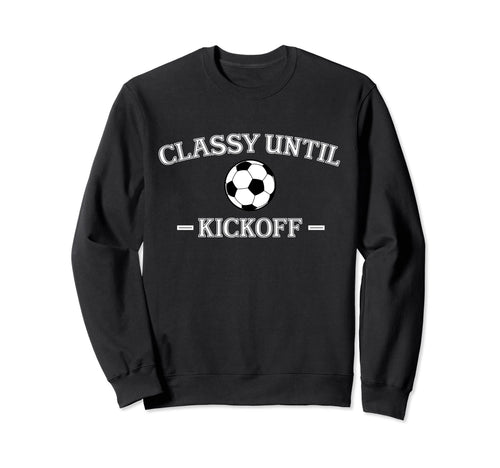 Classy Until Kickoff Soccer Mom Game Sweatshirt - Graphic Print for Adults - T-Shirt, Sweatshirt, Hoodie