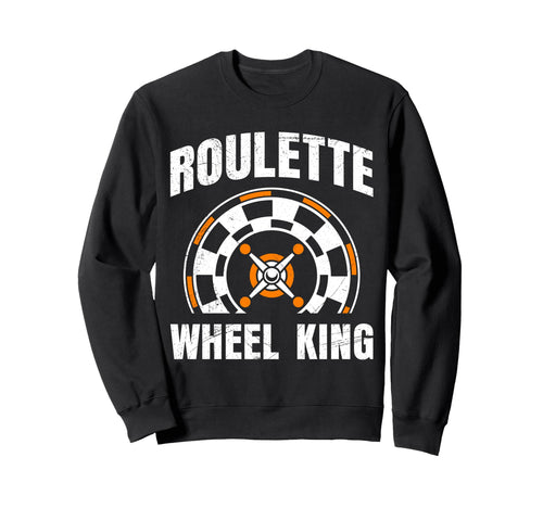 Roulette Wheel King Funny Sweatshirt - Fun Novelty Design Men Women - T-Shirt, Sweatshirt, Hoodie