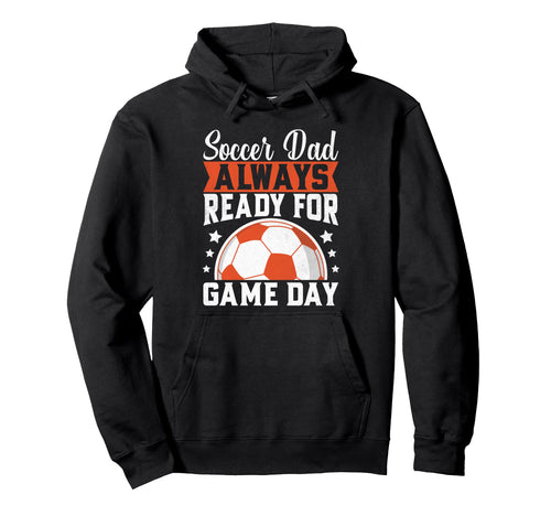 Always Ready Game Day Soccer Dad Hoodie - Unique Graphic for Adults - T-Shirt, Sweatshirt, Hoodie