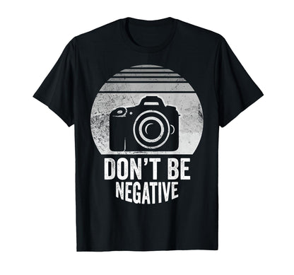 Dont Be Negative Camera T-Shirt - Unique Graphic Unisex - T-Shirt, Sweatshirt, Hoodie