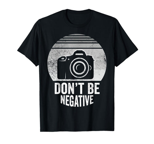 Dont Be Negative Camera T-Shirt - Unique Graphic Unisex - T-Shirt, Sweatshirt, Hoodie