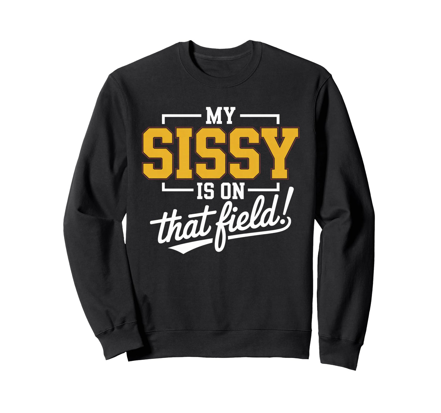My Sissy Is That Field Funny Game Sweatshirt - Aesthetic Graphic Men Women - T-Shirt, Sweatshirt, Hoodie