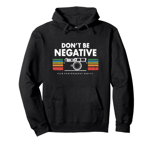 Dont Be Negative Analogue Photography Hoodie - Novelty Apparel Unisex - T-Shirt, Sweatshirt, Hoodie