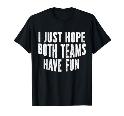 I Just Hope Both Teams Have Fun Funny T-Shirt - Unique Graphic Unisex - T-Shirt, Sweatshirt, Hoodie