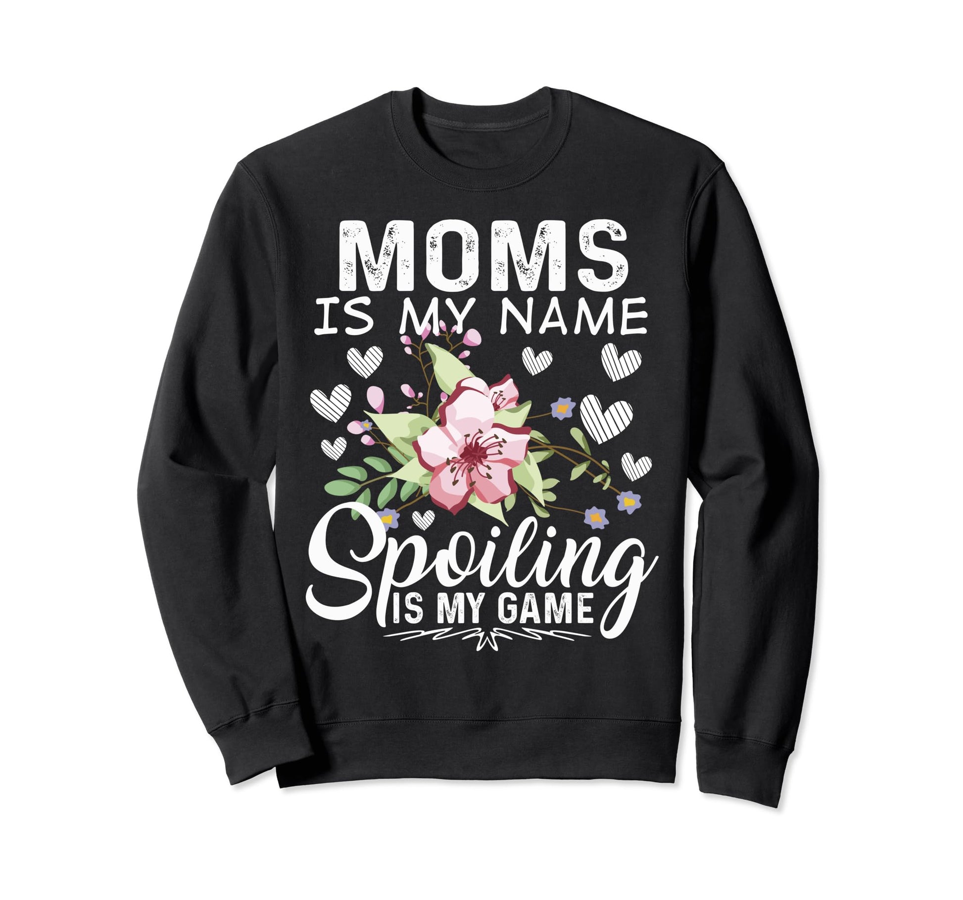 Moms Is My Name Spoiling Is Sweatshirt - Casual Everyday Wear for Adults - T-Shirt, Sweatshirt, Hoodie