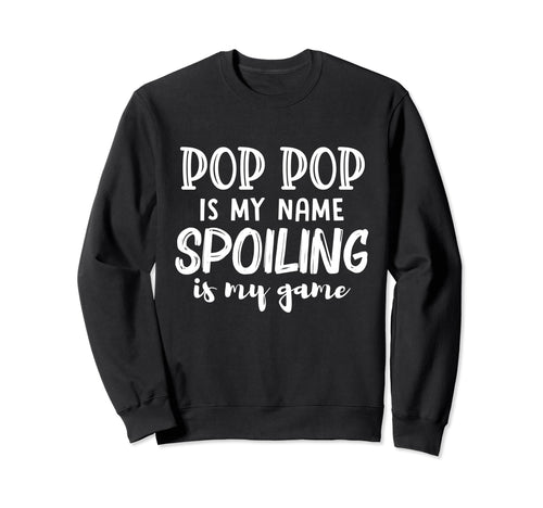 Pop Pop Is My Name Spoiling Is My Sweatshirt - Aesthetic Graphic Unisex - T-Shirt, Sweatshirt, Hoodie