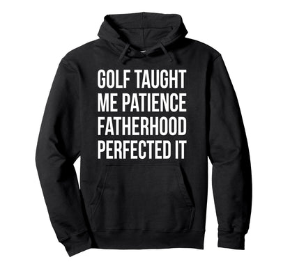 Golf Taught Me Patience Fatherhood Hoodie - Custom Art Print Men Women - T-Shirt, Sweatshirt, Hoodie