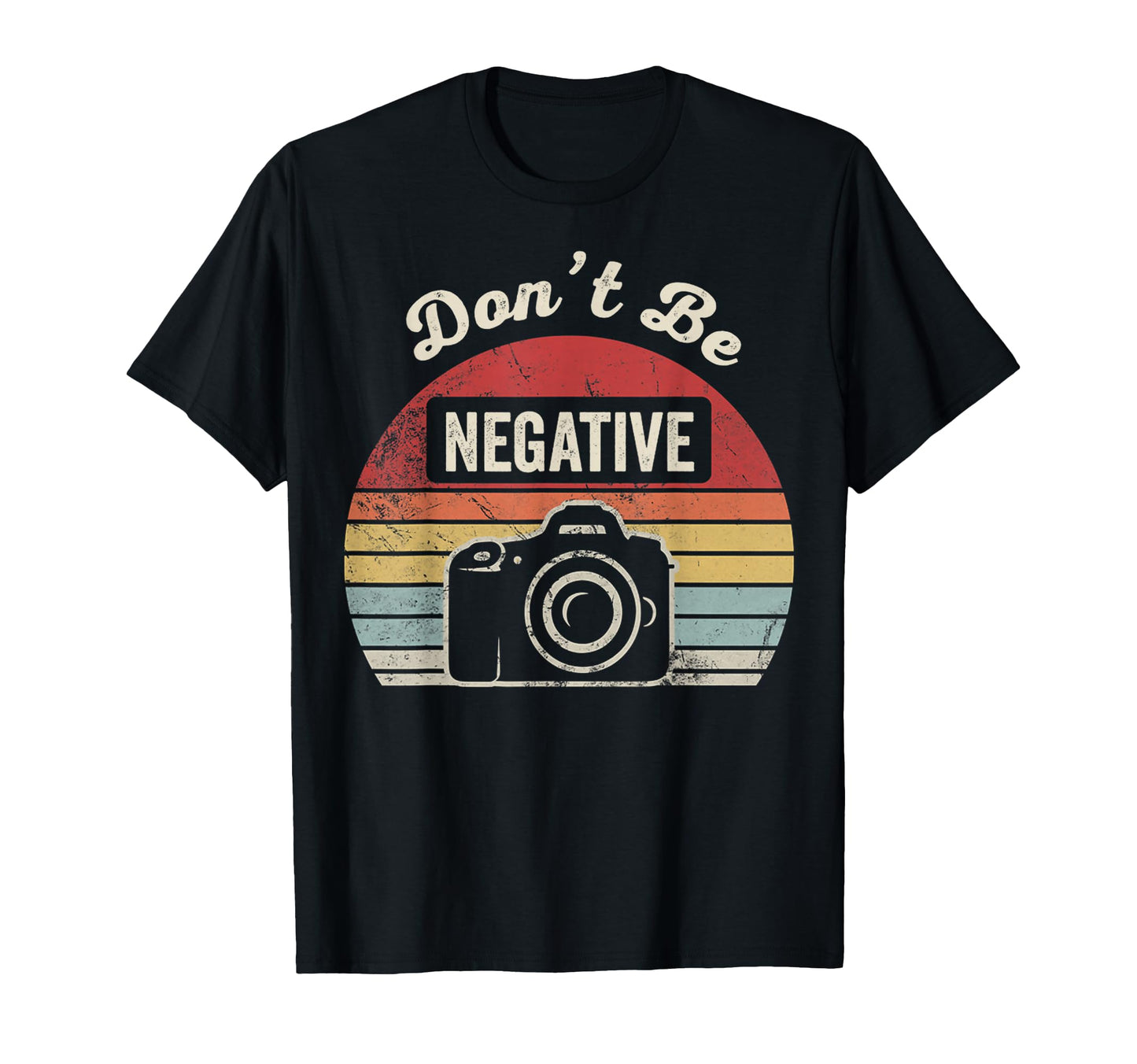 Dont Be Negative Camera T-Shirt - Trendy Graphic Unisex - T-Shirt, Sweatshirt, Hoodie