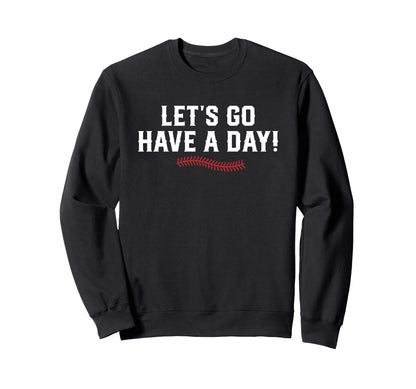 Lets Go Have Day Motivational Sweatshirt - Fun Novelty Design Unisex - T-Shirt, Sweatshirt, Hoodie