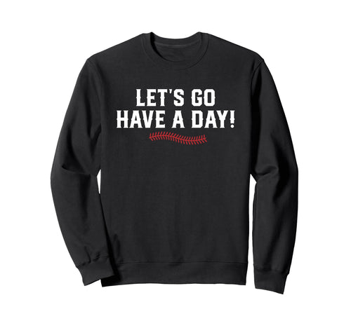 Lets Go Have Day Motivational Sweatshirt - Fun Novelty Design Unisex - T-Shirt, Sweatshirt, Hoodie