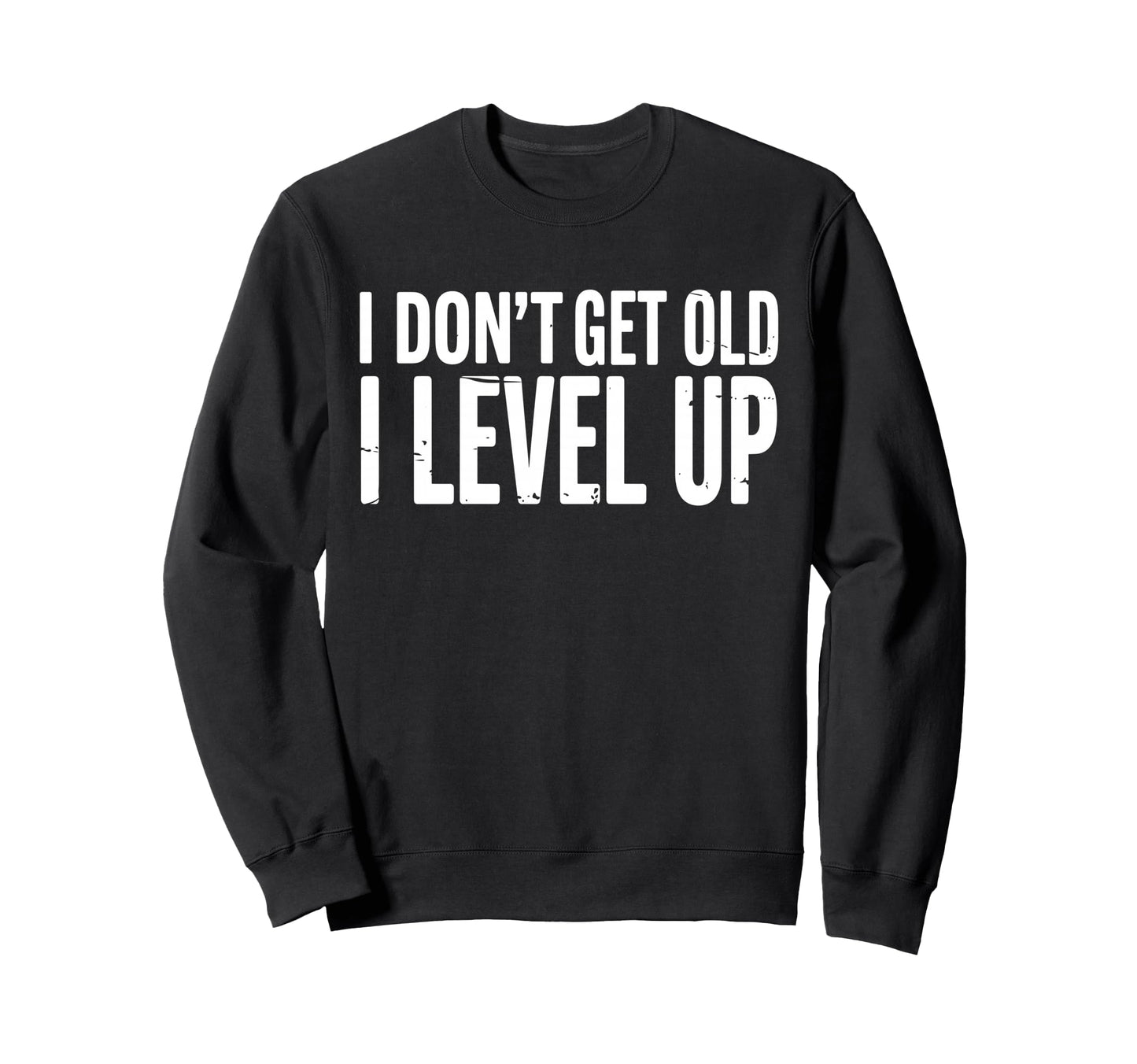 I Dont Get Old I Just Level Up Sweatshirt - Trendy Graphic for Adults - T-Shirt, Sweatshirt, Hoodie