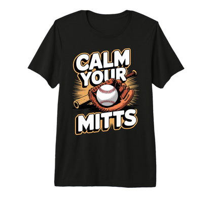 Calm Your Mitts Funny Baseball Players And T-Shirt - Trendy Graphic Unisex - T-Shirt, Sweatshirt, Hoodie