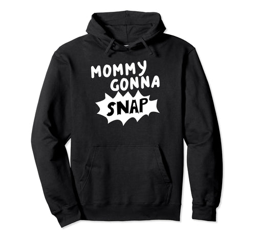 Mommys Gonna Snap Photography Camera Hoodie - Trendy Graphic Men Women - T-Shirt, Sweatshirt, Hoodie
