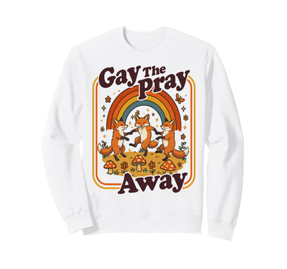 Gay Pray Away Funny Queer Foxes Sweatshirt - Graphic Print Men Women - T-Shirt, Sweatshirt, Hoodie