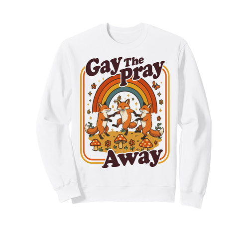 Gay Pray Away Funny Queer Foxes Sweatshirt - Graphic Print Men Women - T-Shirt, Sweatshirt, Hoodie