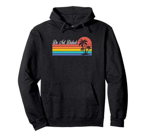 Do Not Disturb Palm Tree Sunset Hoodie - Aesthetic Graphic Men Women - T-Shirt, Sweatshirt, Hoodie