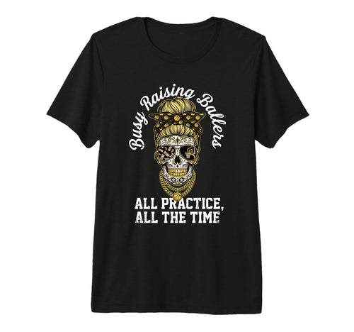 Busy Raising Ballers All Practice All T-Shirt - Graphic Print Men Women - T-Shirt, Sweatshirt, Hoodie