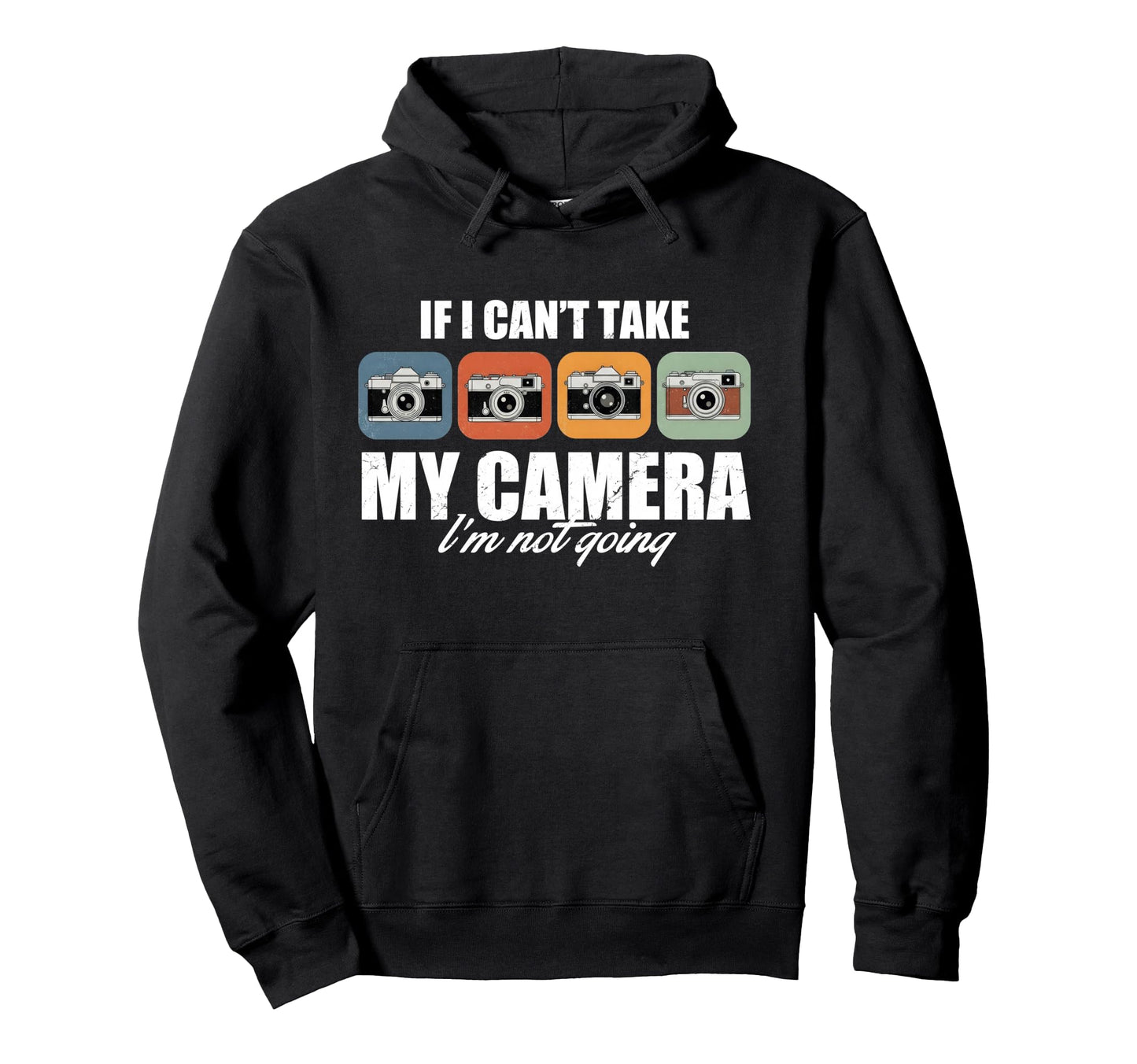 If I Cant Take My Camera Im Not Going Hoodie - Graphic Print for Adults - T-Shirt, Sweatshirt, Hoodie