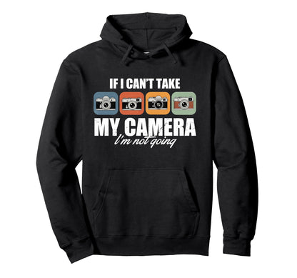 If I Cant Take My Camera Im Not Going Hoodie - Graphic Print for Adults - T-Shirt, Sweatshirt, Hoodie