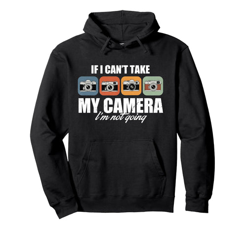 If I Cant Take My Camera Im Not Going Hoodie - Graphic Print for Adults - T-Shirt, Sweatshirt, Hoodie