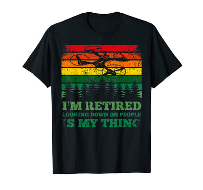 Im Retired Looking Down People Drone T-Shirt - Streetwear Style Men Women - T-Shirt, Sweatshirt, Hoodie