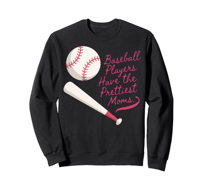 Baseball Players Have Prettiest Moms Sweatshirt - Custom Art Print Unisex - T-Shirt, Sweatshirt, Hoodie