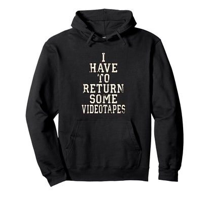 I Have To Return Some Videotapes Hoodie - Fun Novelty Design Men Women - T-Shirt, Sweatshirt, Hoodie