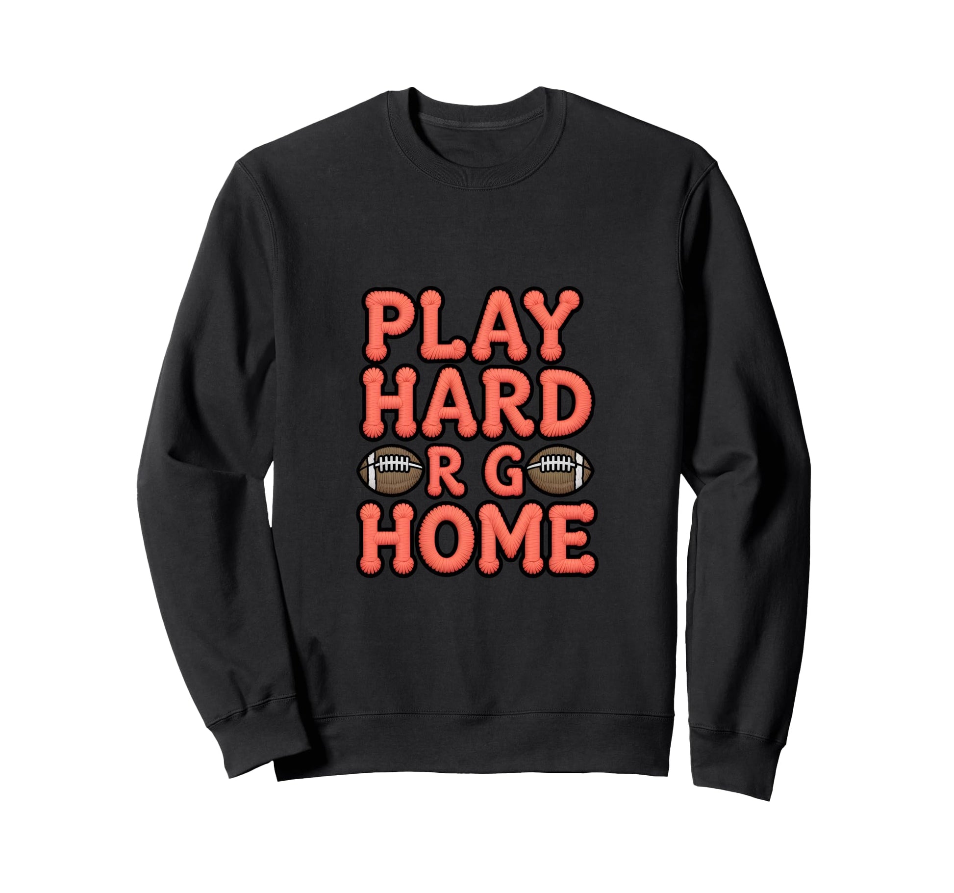 Play Hard Or Go Home Football Sweatshirt - Casual Everyday Wear Men Women - T-Shirt, Sweatshirt, Hoodie