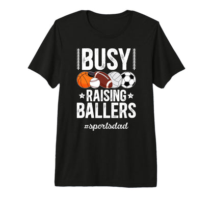 Mens Busy Raising Ballers Sports Dad T-Shirt - Fun Novelty Design Unisex - T-Shirt, Sweatshirt, Hoodie