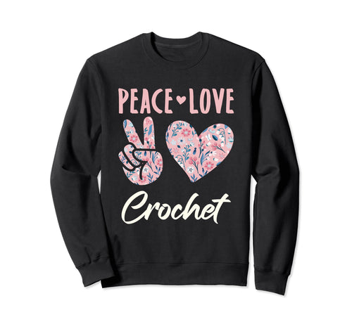 Peace Love Crochet Crocheting Lover Sweatshirt - Graphic Print for Adults - T-Shirt, Sweatshirt, Hoodie